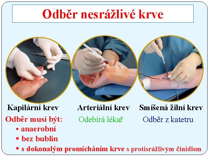 Odběr nesrážlivé krve Kapilární krev Arteriální krev Smíšená žilní krev Odběr musí být: Odebírá