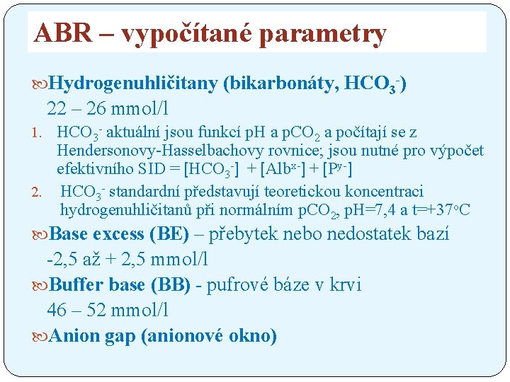 ABR – vypočítané parametry Hydrogenuhličitany (bikarbonáty, HCO 3 -) 22 – 26 mmol/l 1.