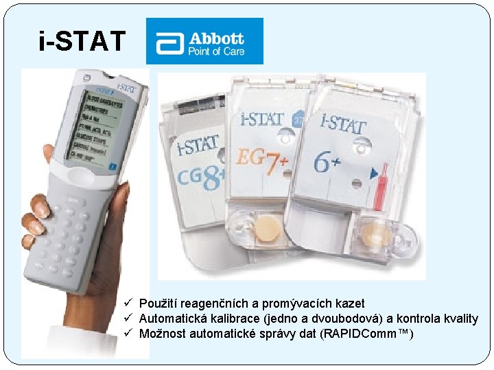i-STAT ü Použití reagenčních a promývacích kazet ü Automatická kalibrace (jedno a dvoubodová) a