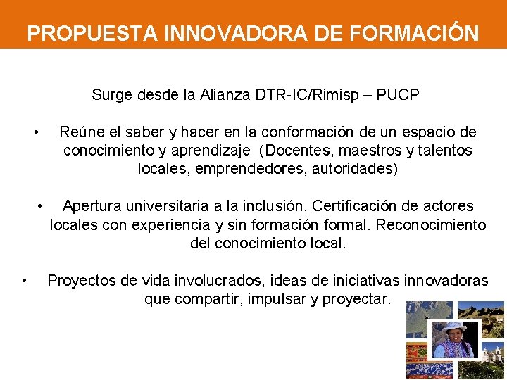 PROPUESTA INNOVADORA DE FORMACIÓN Surge desde la Alianza DTR-IC/Rimisp – PUCP • • Reúne