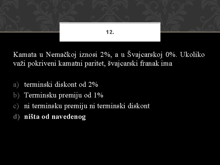12. Kamata u Nemačkoj iznosi 2%, a u Švajcarskoj 0%. Ukoliko važi pokriveni kamatni