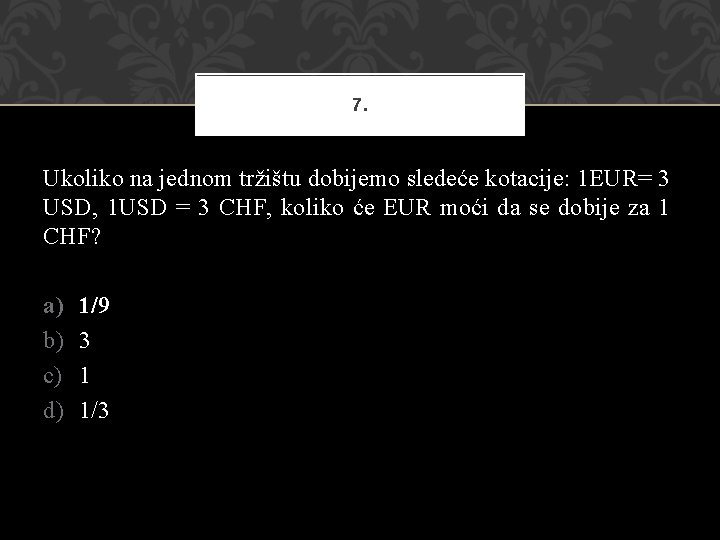 7. Ukoliko na jednom tržištu dobijemo sledeće kotacije: 1 EUR= 3 USD, 1 USD