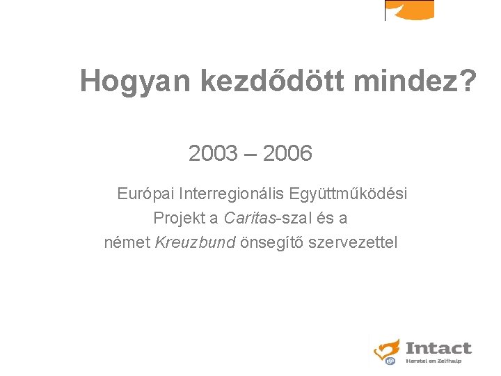 Hogyan kezdődött mindez? 2003 – 2006 Európai Interregionális Együttműködési Projekt a Caritas-szal és a