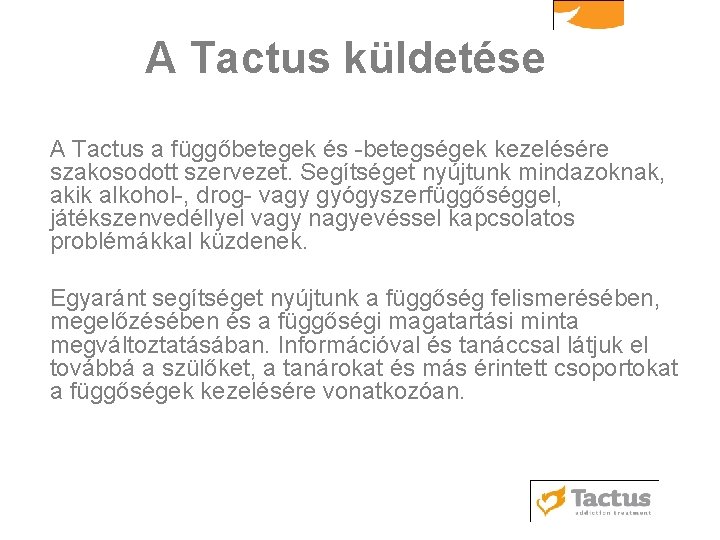 A Tactus küldetése A Tactus a függőbetegek és -betegségek kezelésére szakosodott szervezet. Segítséget nyújtunk