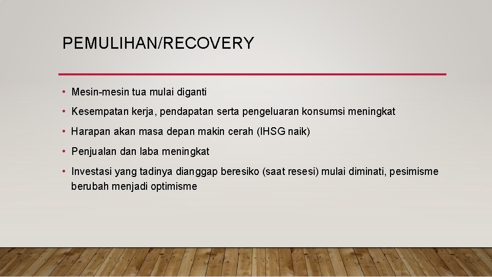 PEMULIHAN/RECOVERY • Mesin-mesin tua mulai diganti • Kesempatan kerja, pendapatan serta pengeluaran konsumsi meningkat