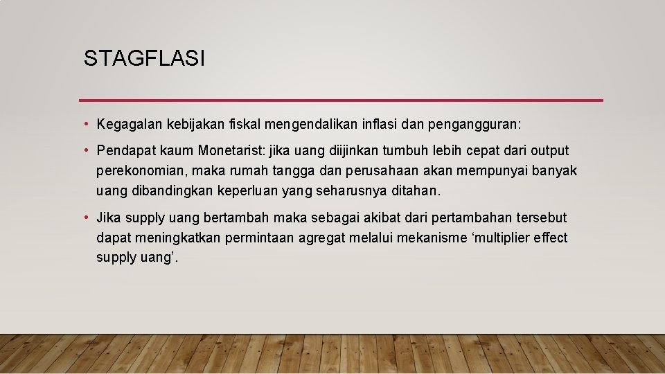 STAGFLASI • Kegagalan kebijakan fiskal mengendalikan inflasi dan pengangguran: • Pendapat kaum Monetarist: jika