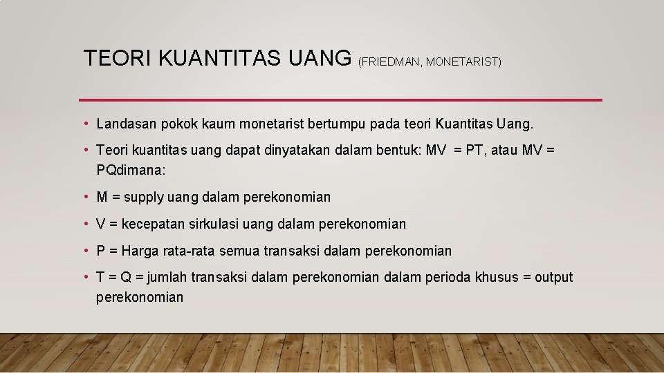 TEORI KUANTITAS UANG (FRIEDMAN, MONETARIST) • Landasan pokok kaum monetarist bertumpu pada teori Kuantitas