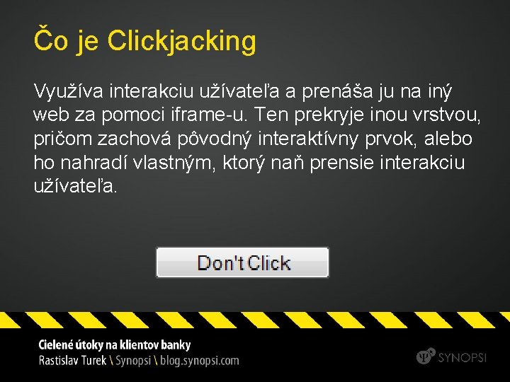 Čo je Clickjacking Využíva interakciu užívateľa a prenáša ju na iný web za pomoci