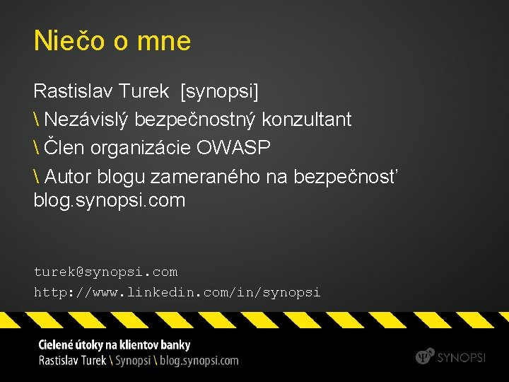 Niečo o mne Rastislav Turek [synopsi]  Nezávislý bezpečnostný konzultant  Člen organizácie OWASP