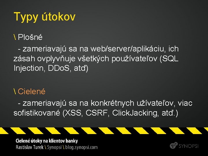 Typy útokov  Plošné - zameriavajú sa na web/server/aplikáciu, ich zásah ovplyvňuje všetkých používateľov