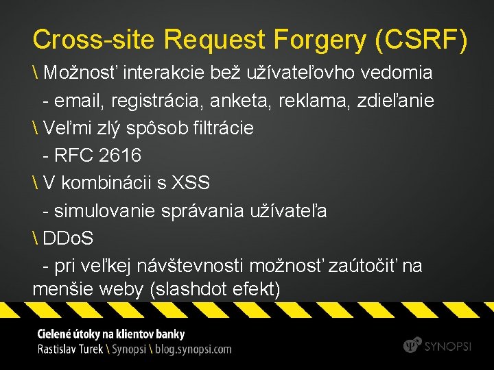 Cross-site Request Forgery (CSRF)  Možnosť interakcie bež užívateľovho vedomia - email, registrácia, anketa,