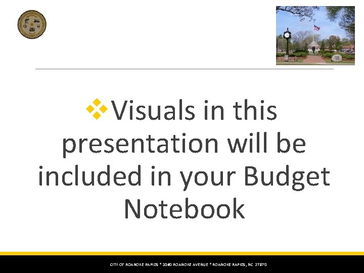 v. Visuals in this presentation will be included in your Budget Notebook CITY OF