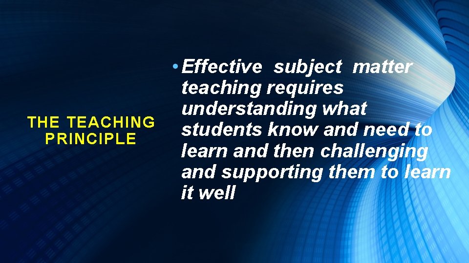 THE TEACHING PRINCIPLE • Effective subject matter teaching requires understanding what students know and