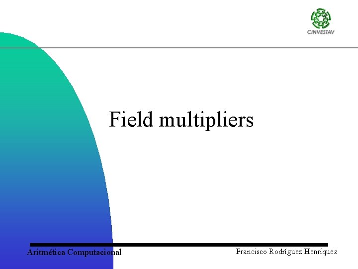 Field multipliers Aritmética Computacional Francisco Rodríguez Henríquez 