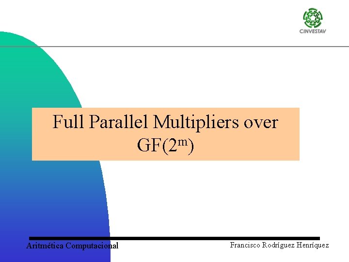 Full Parallel Multipliers over GF(2 m) Aritmética Computacional Francisco Rodríguez Henríquez 