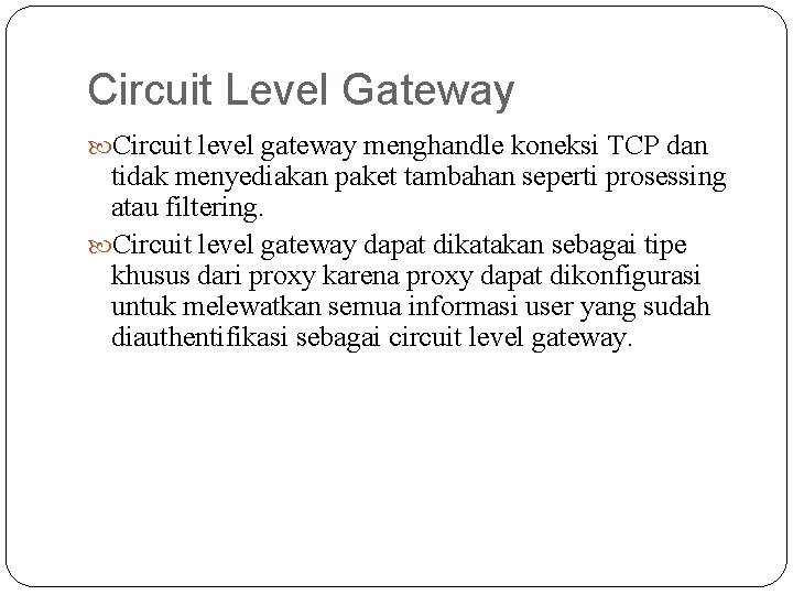 Circuit Level Gateway Circuit level gateway menghandle koneksi TCP dan tidak menyediakan paket tambahan