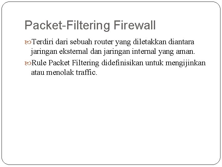 Packet-Filtering Firewall Terdiri dari sebuah router yang diletakkan diantara jaringan eksternal dan jaringan internal