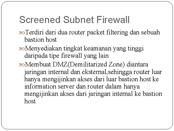 Screened Subnet Firewall Terdiri dari dua router packet filtering dan sebuah bastion host Menyediakan