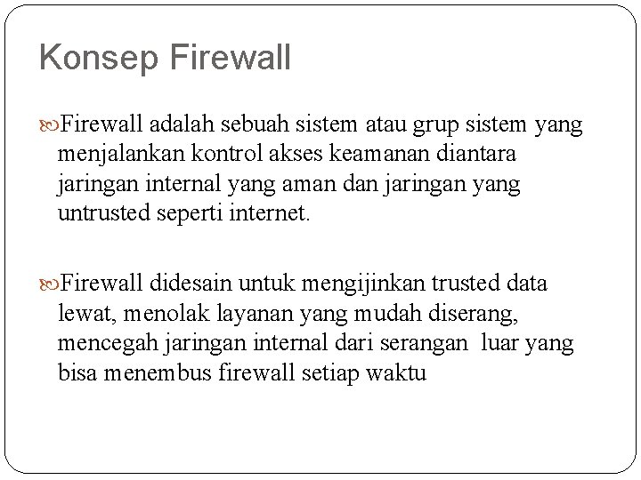 Konsep Firewall adalah sebuah sistem atau grup sistem yang menjalankan kontrol akses keamanan diantara