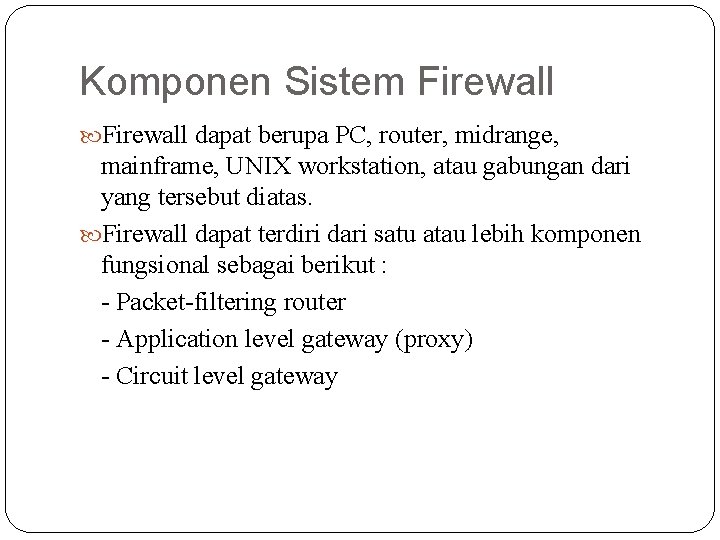 Komponen Sistem Firewall dapat berupa PC, router, midrange, mainframe, UNIX workstation, atau gabungan dari