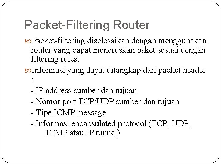 Packet-Filtering Router Packet-filtering diselesaikan dengan menggunakan router yang dapat meneruskan paket sesuai dengan filtering