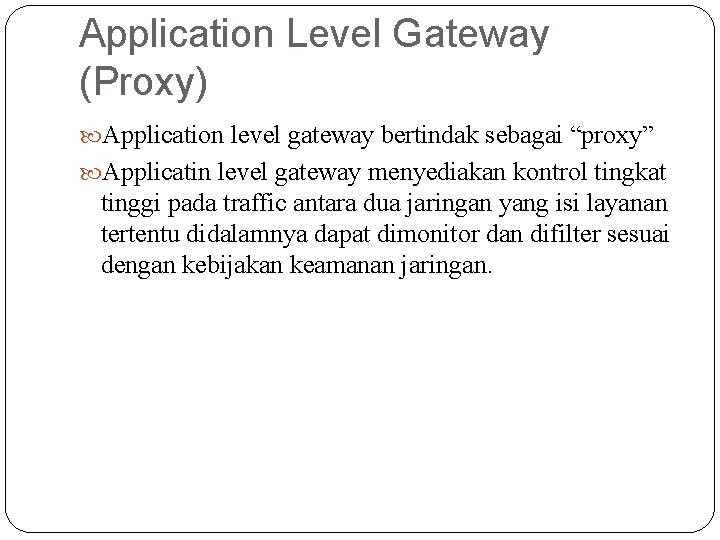 Application Level Gateway (Proxy) Application level gateway bertindak sebagai “proxy” Applicatin level gateway menyediakan