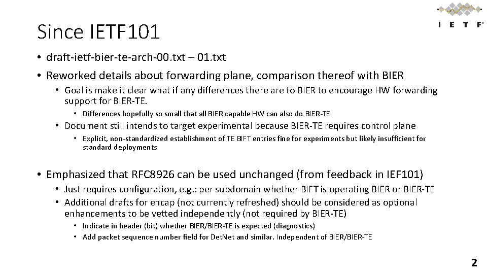 Since IETF 101 • draft-ietf-bier-te-arch-00. txt – 01. txt • Reworked details about forwarding