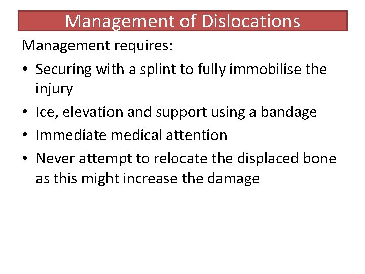 Management of Dislocations Management requires: • Securing with a splint to fully immobilise the