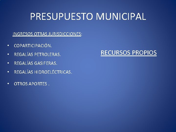 PRESUPUESTO MUNICIPAL INGRESOS OTRAS JURISDICCIONES: • COPARTICIPACIÓN. • REGALÍAS PETROLERAS. • REGALÍAS GASIFERAS. •