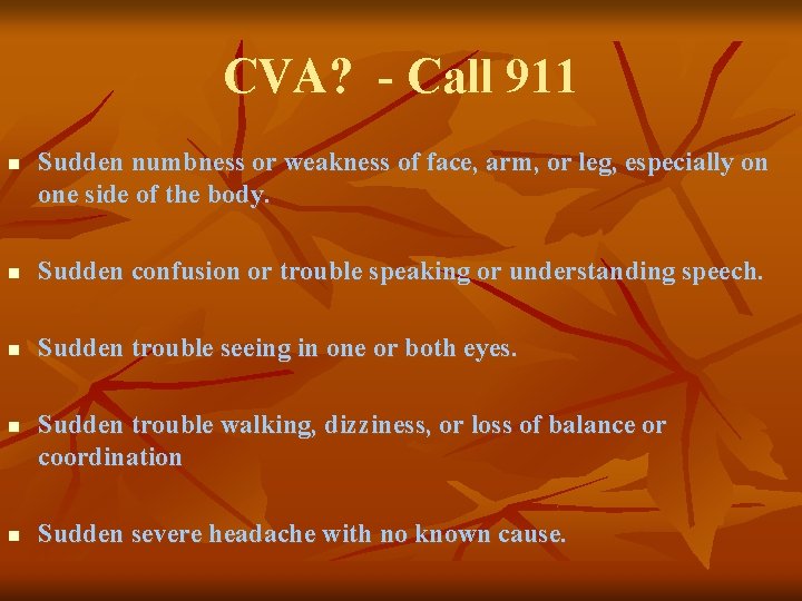 CVA? - Call 911 n Sudden numbness or weakness of face, arm, or leg,