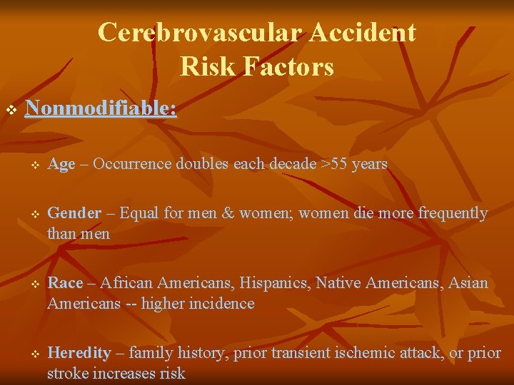 Cerebrovascular Accident Risk Factors v Nonmodifiable: v v Age – Occurrence doubles each decade