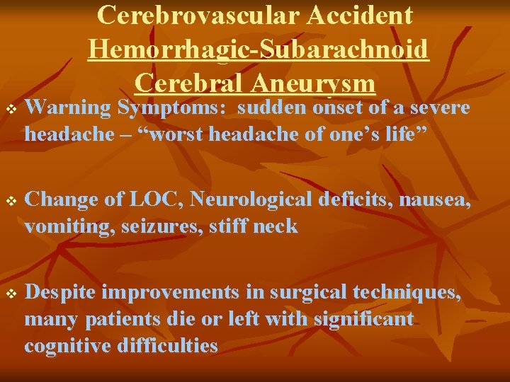 Cerebrovascular Accident Hemorrhagic-Subarachnoid Cerebral Aneurysm v v v Warning Symptoms: sudden onset of a