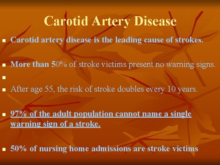 Carotid Artery Disease n Carotid artery disease is the leading cause of strokes. n