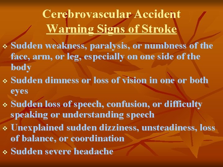 Cerebrovascular Accident Warning Signs of Stroke Sudden weakness, paralysis, or numbness of the face,