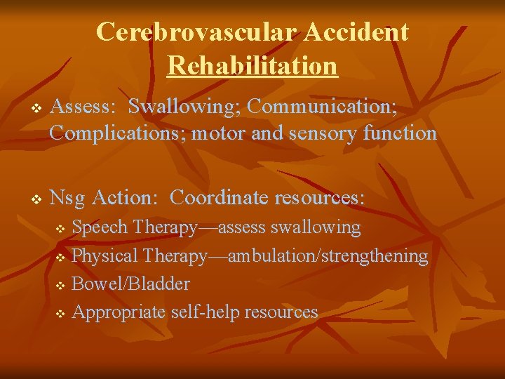 Cerebrovascular Accident Rehabilitation v v Assess: Swallowing; Communication; Complications; motor and sensory function Nsg