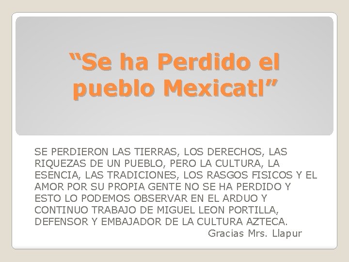 “Se ha Perdido el pueblo Mexicatl” SE PERDIERON LAS TIERRAS, LOS DERECHOS, LAS RIQUEZAS