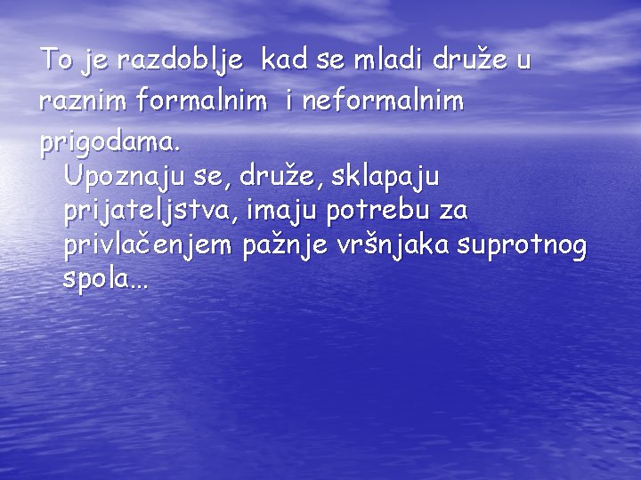 To je razdoblje kad se mladi druže u raznim formalnim i neformalnim prigodama. Upoznaju