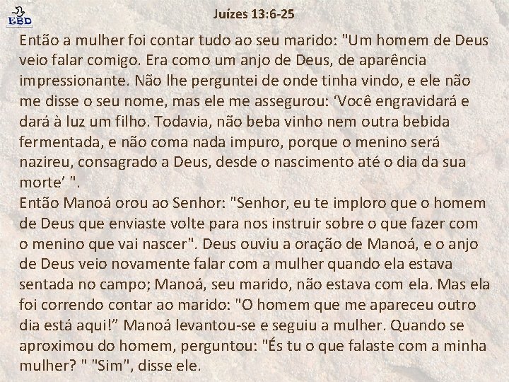 Juízes 13: 6 -25 Então a mulher foi contar tudo ao seu marido: "Um