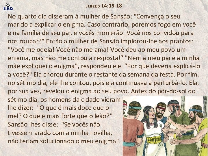 Juízes 14: 15 -18 No quarto dia disseram à mulher de Sansão: "Convença o