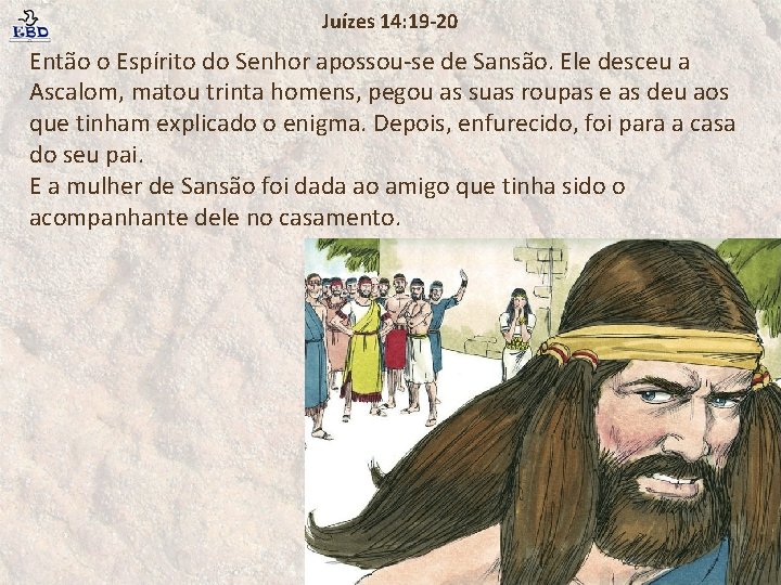 Juízes 14: 19 -20 Então o Espírito do Senhor apossou-se de Sansão. Ele desceu