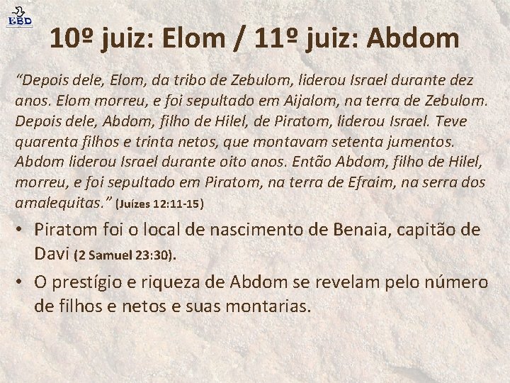 10º juiz: Elom / 11º juiz: Abdom “Depois dele, Elom, da tribo de Zebulom,