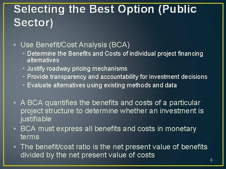 Selecting the Best Option (Public Sector) • Use Benefit/Cost Analysis (BCA) • Determine the