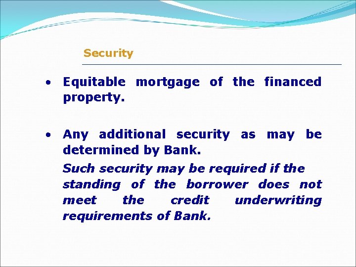 Security • Equitable mortgage of the financed property. • Any additional security as may
