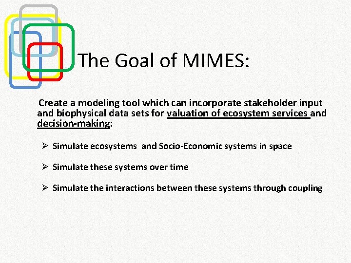 The Goal of MIMES: Create a modeling tool which can incorporate stakeholder input and