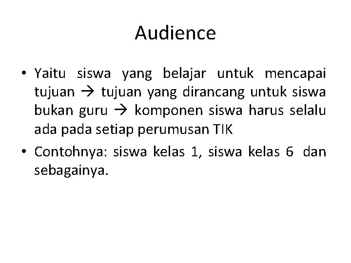 Audience • Yaitu siswa yang belajar untuk mencapai tujuan yang dirancang untuk siswa bukan