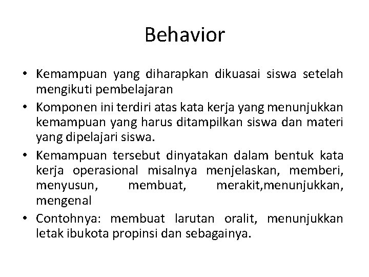 Behavior • Kemampuan yang diharapkan dikuasai siswa setelah mengikuti pembelajaran • Komponen ini terdiri