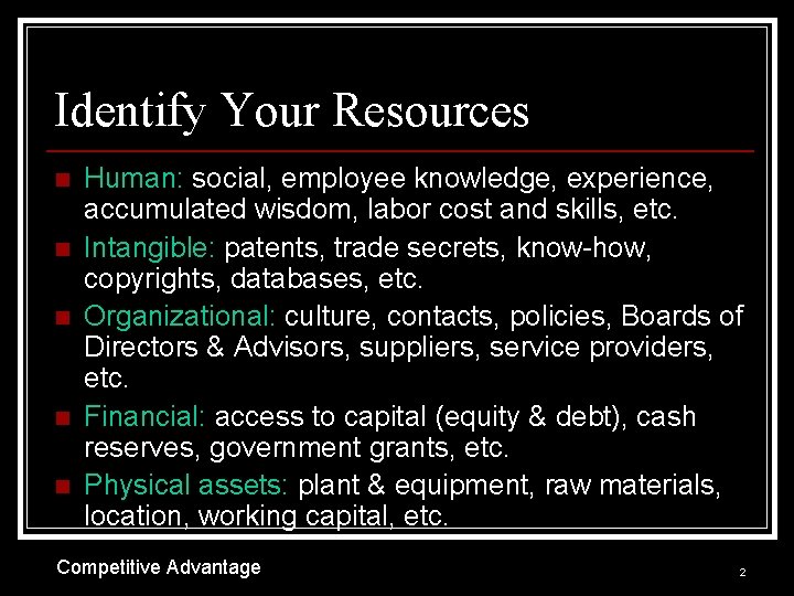 Identify Your Resources n n n Human: social, employee knowledge, experience, accumulated wisdom, labor