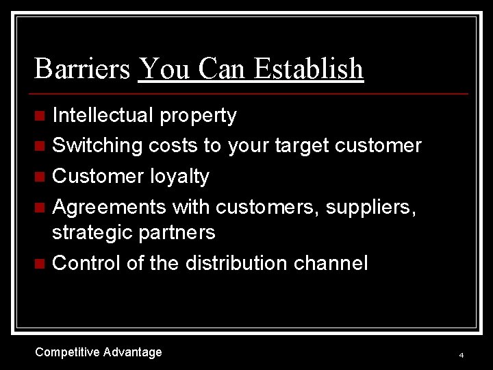 Barriers You Can Establish Intellectual property n Switching costs to your target customer n