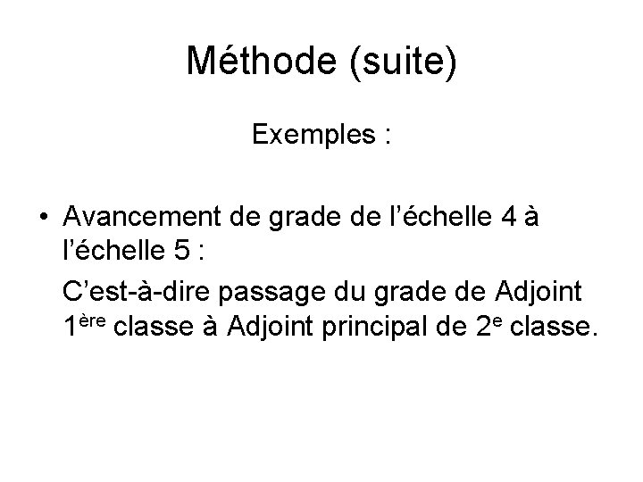 Méthode (suite) Exemples : • Avancement de grade de l’échelle 4 à l’échelle 5