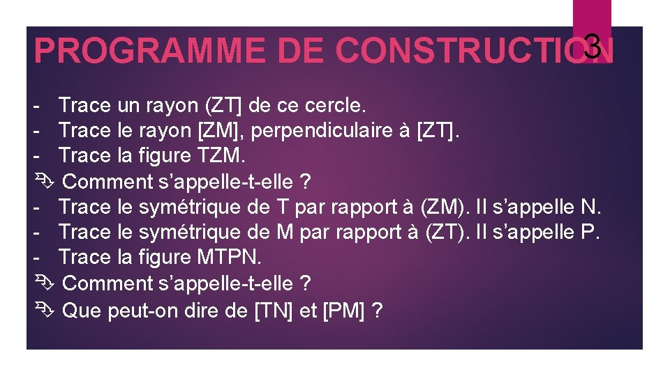 3 PROGRAMME DE CONSTRUCTION - Trace un rayon (ZT] de ce cercle. - Trace